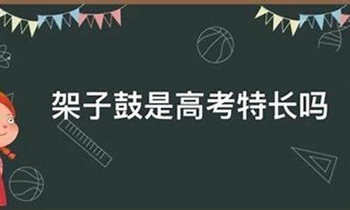 架子鼓算是高考特长吗_架子鼓算高考特长吗