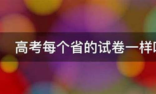 高考每个省的题一样吗_高考每个省的题都不一样吗